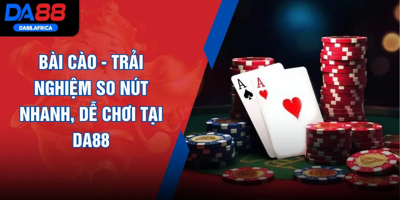 Bài Cào - Trải Nghiệm So Nút Nhanh, Dễ Chơi Tại DA88
