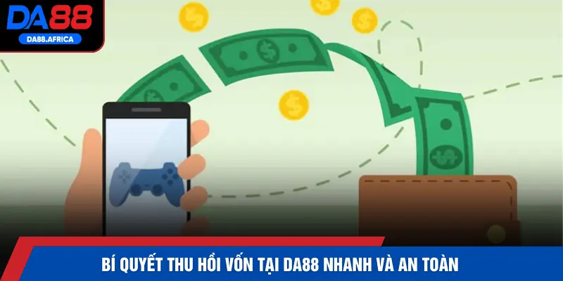 Bí quyết thu hồi vốn tại DA88 nhanh và an toàn