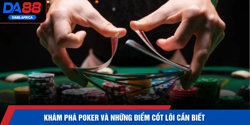 Khám phá Poker và những điểm cốt lõi cần biết