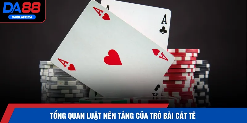 Tổng quan luật nền tảng của trò bài cát tê